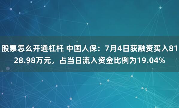 股票怎么开通杠杆 中国人保：7月4日获融资买入8128.98万元，占当日流入资金比例为19.04%