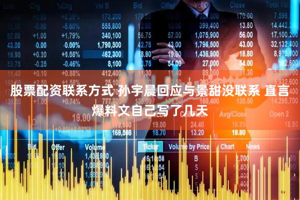 股票配资联系方式 孙宇晨回应与景甜没联系 直言爆料文自己写了几天